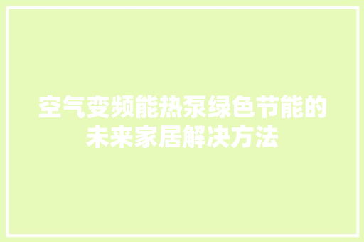 空气变频能热泵绿色节能的未来家居解决方法 旧房改造