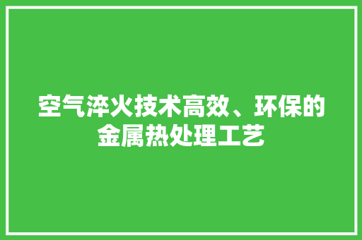空气淬火技术高效、环保的金属热处理工艺 洁具维修