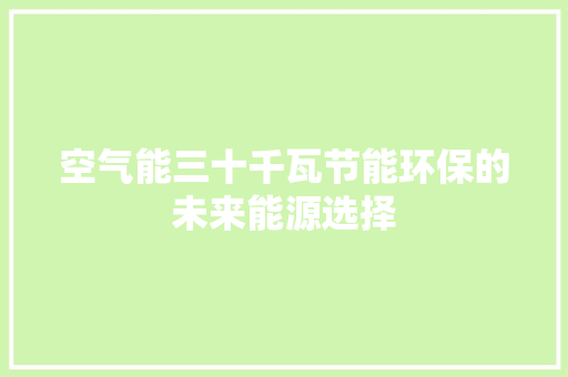 空气能三十千瓦节能环保的未来能源选择 空调