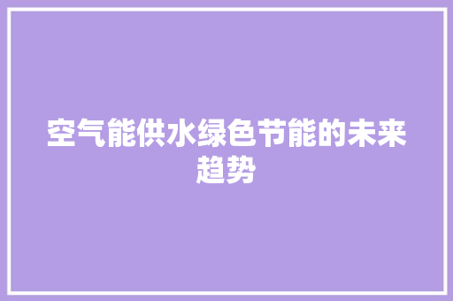 空气能供水绿色节能的未来趋势 装修设计