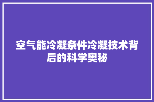 空气能冷凝条件冷凝技术背后的科学奥秘 家居维修