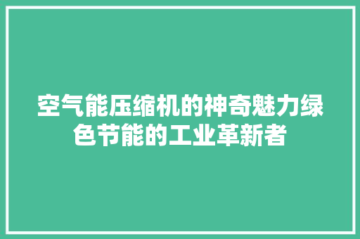空气能压缩机的神奇魅力绿色节能的工业革新者 局部翻新