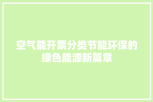 空气能开票分类节能环保的绿色能源新篇章 家具修理