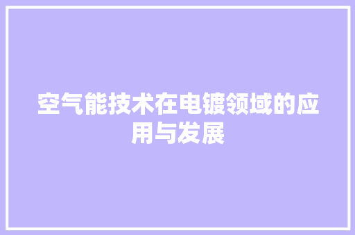 空气能技术在电镀领域的应用与发展 旧房改造