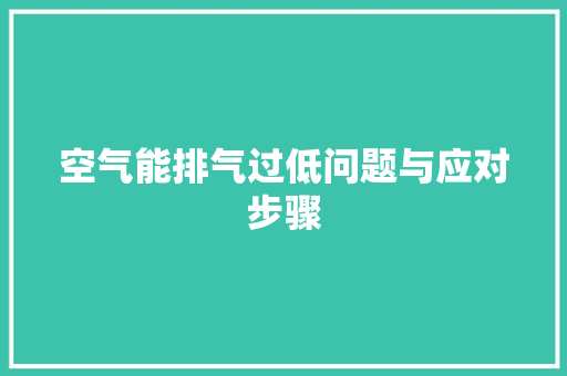 空气能排气过低问题与应对步骤 空调
