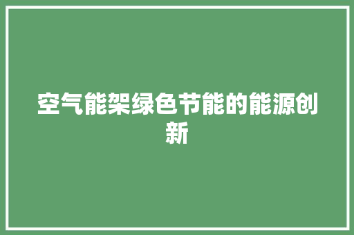 空气能架绿色节能的能源创新 家具修理