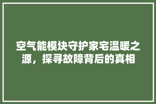 空气能模块守护家宅温暖之源，探寻故障背后的真相 冰箱