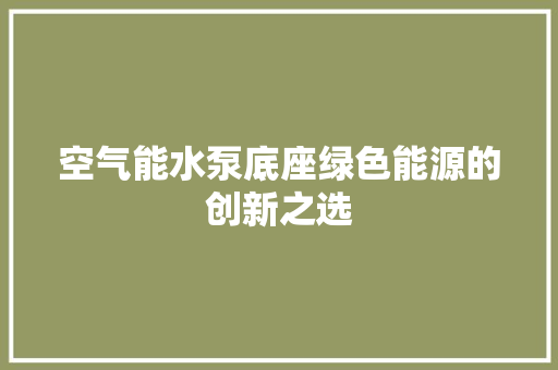 空气能水泵底座绿色能源的创新之选 家居维修