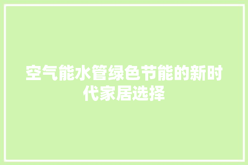 空气能水管绿色节能的新时代家居选择 装修设计