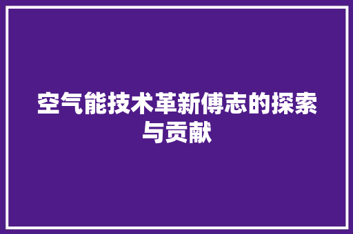 空气能技术革新傅志的探索与贡献 贴膜