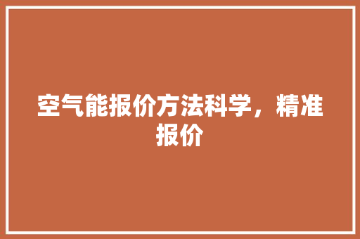 空气能报价方法科学，精准报价 装修设计