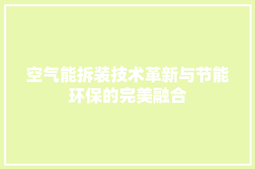 空气能拆装技术革新与节能环保的完美融合 空调