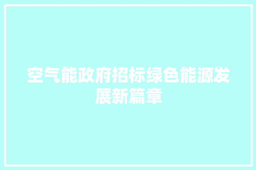 空气能政府招标绿色能源发展新篇章 家居维修