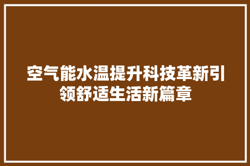 空气能水温提升科技革新引领舒适生活新篇章 翻新改色