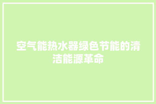 空气能热水器绿色节能的清洁能源革命 洁具维修