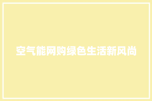 空气能网购绿色生活新风尚 家电维护