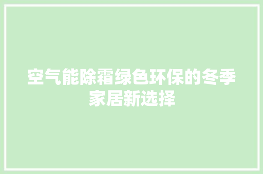 空气能除霜绿色环保的冬季家居新选择 清洁保养
