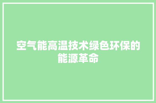 空气能高温技术绿色环保的能源革命 局部翻新