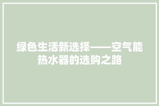 绿色生活新选择——空气能热水器的选购之路 洁具维修
