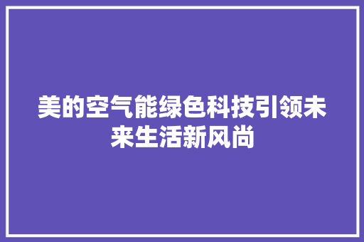 美的空气能绿色科技引领未来生活新风尚 水电维修