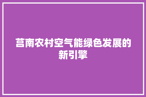 莒南农村空气能绿色发展的新引擎 家居维修