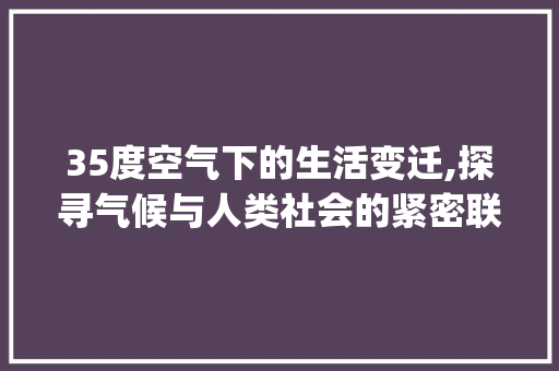 35度空气下的生活变迁,探寻气候与人类社会的紧密联系_35度空气能 35度空气下的生活变迁,探寻气候与人类社会的紧密联系_35度空气能 清洁保养