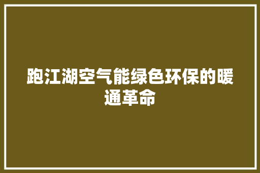 跑江湖空气能绿色环保的暖通革命 局部翻新