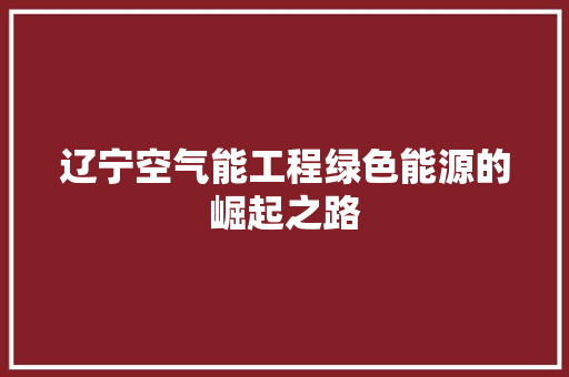 辽宁空气能工程绿色能源的崛起之路 洁具维修