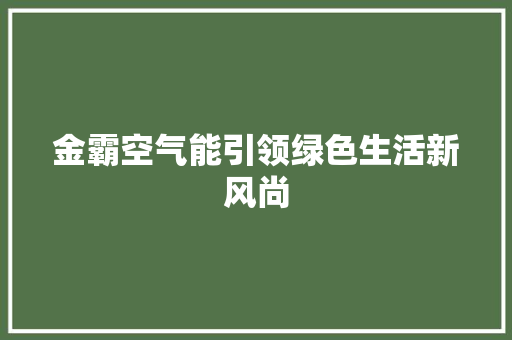 金霸空气能引领绿色生活新风尚 贴膜