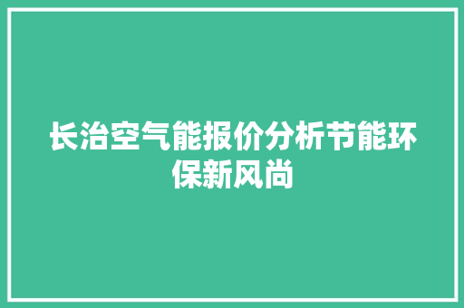 长治空气能报价分析节能环保新风尚 清洁保养