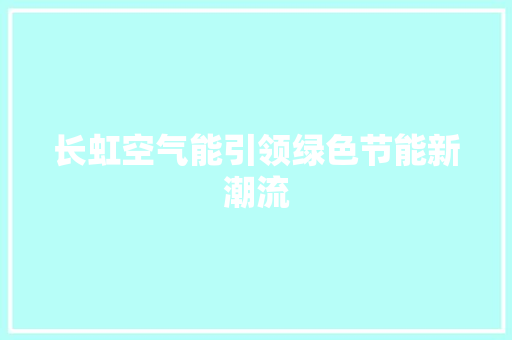 长虹空气能引领绿色节能新潮流 冰箱