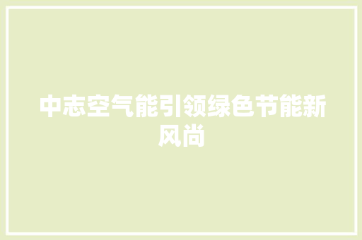 中志空气能引领绿色节能新风尚 水电维修