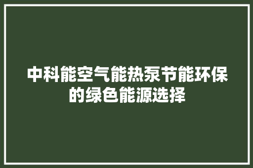 中科能空气能热泵节能环保的绿色能源选择 冰箱
