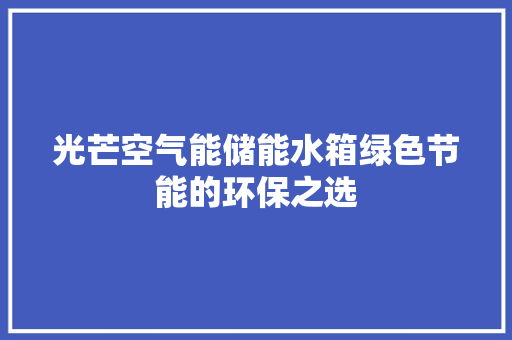 光芒空气能储能水箱绿色节能的环保之选 局部翻新