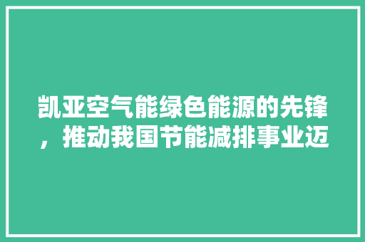 凯亚空气能绿色能源的先锋，推动我国节能减排事业迈向新高度 局部翻新