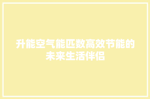 升能空气能匹数高效节能的未来生活伴侣 家居维修
