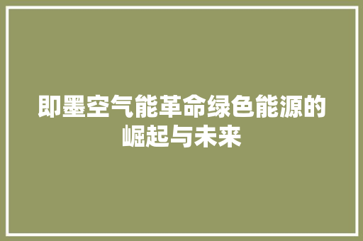 即墨空气能革命绿色能源的崛起与未来 贴膜