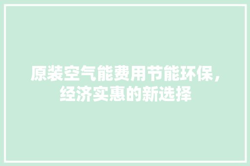 原装空气能费用节能环保，经济实惠的新选择 清洁保养