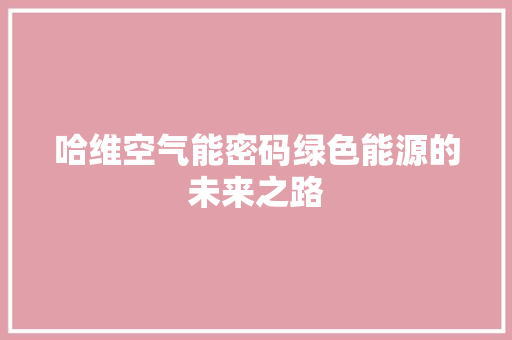 哈维空气能密码绿色能源的未来之路 翻新改色