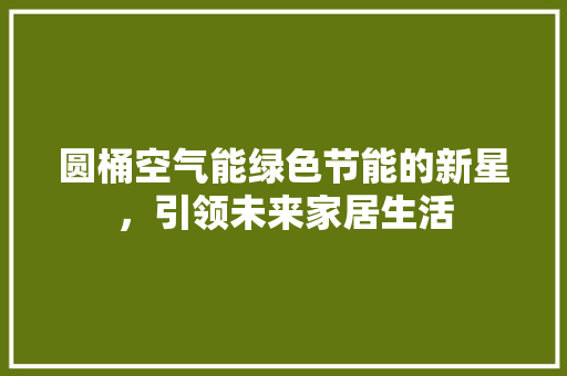 圆桶空气能绿色节能的新星，引领未来家居生活 洗衣机