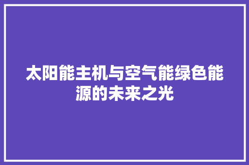 太阳能主机与空气能绿色能源的未来之光 局部翻新
