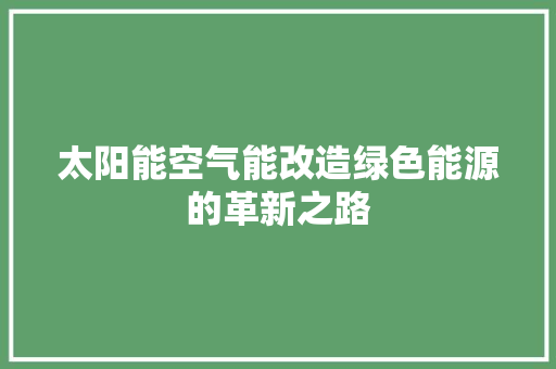 太阳能空气能改造绿色能源的革新之路 水电维修