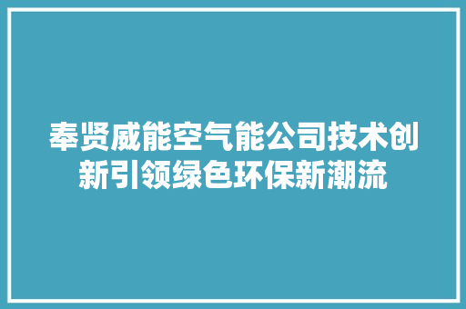 奉贤威能空气能公司技术创新引领绿色环保新潮流 家电维护