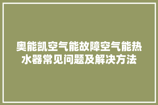 奥能凯空气能故障空气能热水器常见问题及解决方法 装修设计