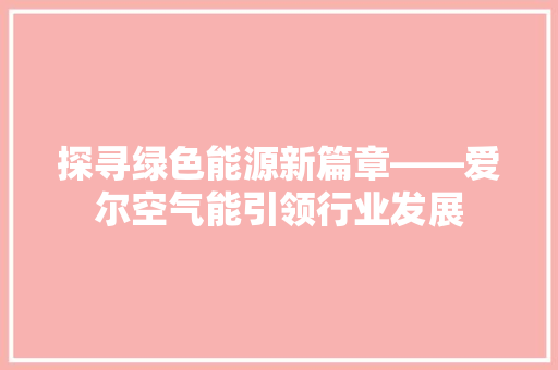 探寻绿色能源新篇章——爱尔空气能引领行业发展 冰箱