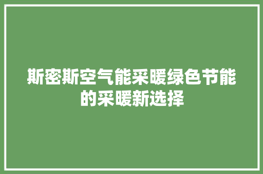 斯密斯空气能采暖绿色节能的采暖新选择 旧房改造