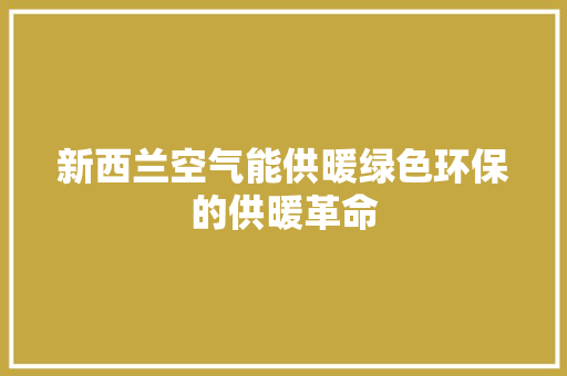 新西兰空气能供暖绿色环保的供暖革命 旧房改造