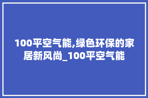 100平空气能,绿色环保的家居新风尚_100平空气能 100平空气能,绿色环保的家居新风尚_100平空气能 冰箱