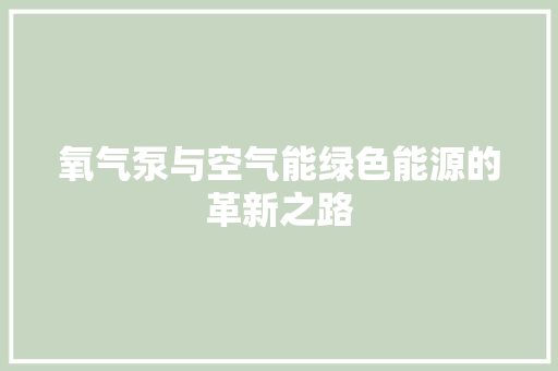 氧气泵与空气能绿色能源的革新之路 装修设计