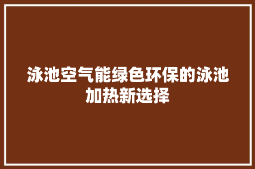 泳池空气能绿色环保的泳池加热新选择 冰箱